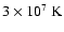 $3\times10^7~{\rm K}$