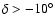 $\delta>-10^{\circ}$