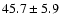 $45.7\pm5.9$