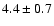 $4.4\pm0.7$