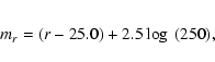 \begin{eqnarray*}m_r = (r - 25.0) + 2.5\log~ (250),
\end{eqnarray*}