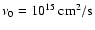 $\nu_0=10^{15}~{\rm cm^2/s}$