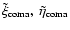 $\tilde\xi_{\rm coma},~\tilde\eta_{\rm coma}$