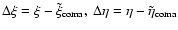 $\Delta\xi=\xi-\tilde\xi_{\rm coma},\;\Delta\eta=\eta-\tilde\eta_{\rm coma}$