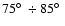 $75\hbox{$^\circ$ }\div85\hbox{$^\circ$ }$