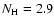 $N_{\rm H}=2.9$