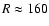 $R \approx 160$