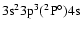 $\rm 3s^23p^3(^2P^{\circ})4s$