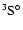 $\rm ^3S^{\circ}$