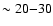 $\sim 20{-}30$