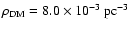 $\rho_{\rm DM}=8.0\times 10^{-3}~ {\rm pc}^{-3}$