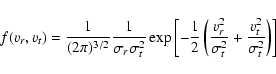 \begin{displaymath}f(v_r,v_t)=\frac{1}{(2\pi)^{3/2}}\frac{1}{\sigma_r\sigma_t^2}...
...c{v_r^2}{\sigma_t^2}+\frac{v_{t}^2}
{\sigma_t^2}\right)\right]
\end{displaymath}
