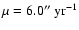 $\mu=
6.0^{\prime\prime} ~ {\rm yr}^{-1}$
