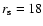 $r_{\rm s}=18$
