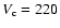 $V_{\rm c}= 220$