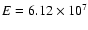 $E=6.12\times 10^7$