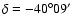 $\delta= -40^{\circ}09^\prime$