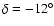 $\delta= -12^{\circ}$