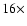 $16\times$