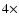$4\times$