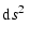 $\displaystyle {{\rm d}} s^2 ~$