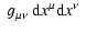 $\displaystyle ~ g_{\mu\nu}~ {{\rm d}} x^{\mu} {{\rm d}} x^{\nu}~$
