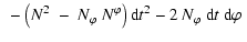 $\displaystyle ~ - \left (N^2~-~N_{\varphi}~{N^{\varphi}}\right) {{\rm d}} t^2 - 2~N_{\varphi}~ {{\rm d}} t
~{{\rm d}\varphi}~$