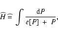 \begin{displaymath}
\widehat{H}~\widehat{=}~\int{\frac{{{\rm d}} P}{e[P]~+~P}},
\end{displaymath}