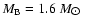 $M_{\rm B} = 1.6~M_{\hbox{$\odot$ }}$