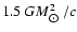 $1.5~GM_{\hbox{$\odot$ }}^2 /c$