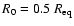 $R_0=0.5~R_{\rm eq}$