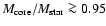 $M_{\rm core} / M_{\rm star}\ga 0.95$