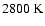 $2800~{\rm K}$