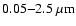 $0.05{-}2.5~{\rm\mu m}$