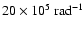 $20\times 10^5~{\rm rad}^{-1}$