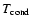 $T_{\rm cond}$