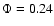 $\Phi = 0.24$