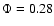 $\Phi = 0.28$
