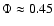 $\Phi \approx 0.45$