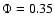 $\Phi = 0.35$