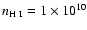 $n_{\rm H~I} = 1\times10^{10}$