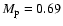 $M_{\rm p}=0.69$