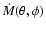 $\dot{M}(\theta,\phi)$