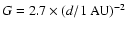 $G = 2.7 \times (d/1~{\rm AU})^{-2}$