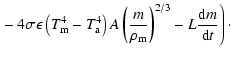 $\displaystyle \left.-~4\sigma\epsilon\left(T_{\rm m}^4-T_{\rm a}^4\right)A\left({{m}\over{\rho_{\rm m}}}\right)^{2/3}-L{{{\rm d}m}\over{{\rm d}t}}\right)\cdot$
