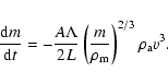 \begin{displaymath}\frac{{\rm d}m}{{\rm d}t}=-\frac{A\Lambda}{2L}\left(\frac{m}{\rho_{\rm m}}\right)^{2/3}\rho_{\rm a}v^3.
\end{displaymath}