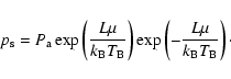 \begin{displaymath}p_{\rm s}=P_{\rm a}\exp\left(\frac{L\mu}{k_{\rm B}T_{\rm B}}\right)\exp\left(-\frac{L\mu}{k_{\rm B}T_{\rm B}}\right)\cdot
\end{displaymath}