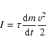 \begin{displaymath}I=\tau\frac{{\rm d}m}{{\rm d}t}\frac{v^2}{2}
\end{displaymath}