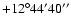 $+12^\circ44'40''$