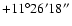 $+11^\circ26'18''$